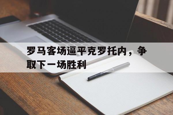 罗马客场逼平克罗托内，争取下一场胜利的简单介绍
